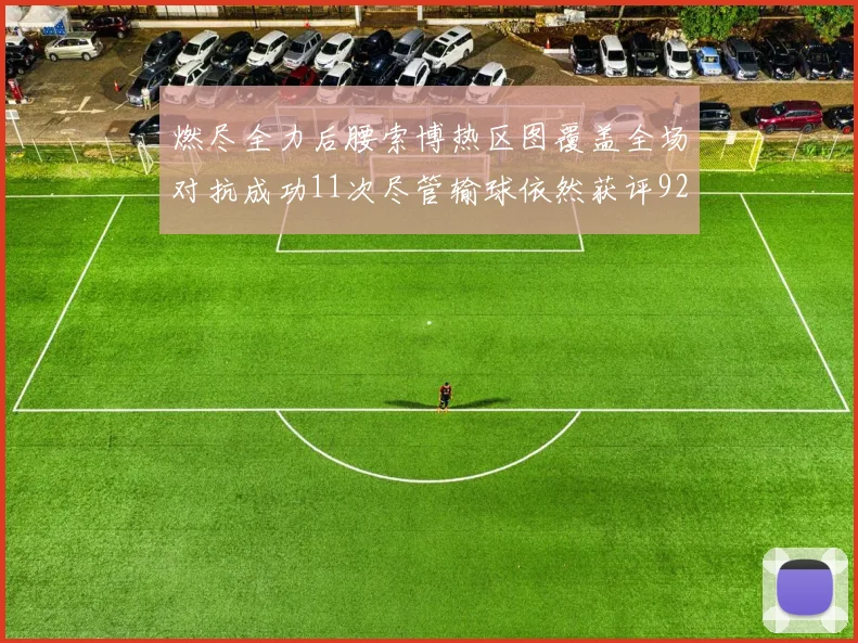 燃尽全力后腰索博热区图覆盖全场对抗成功11次尽管输球依然获评92最高