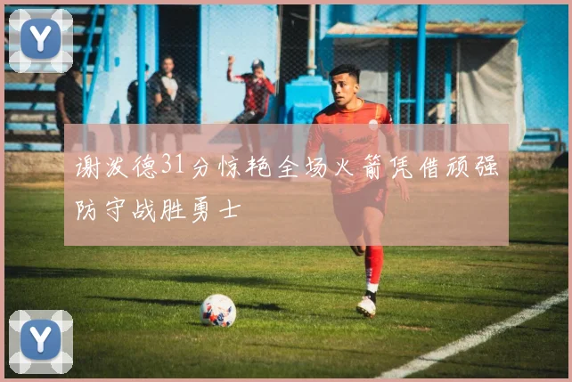 谢泼德31分惊艳全场火箭凭借顽强防守战胜勇士