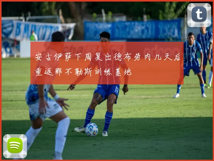 安古伊萨下周复出德布劳内几天后重返那不勒斯训练基地
